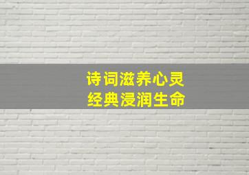 诗词滋养心灵 经典浸润生命